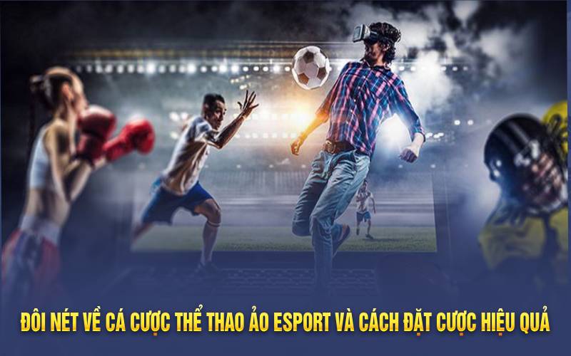 Đôi nét về cá cược thể thao ảo Esport và cách đặt cược hiệu quả