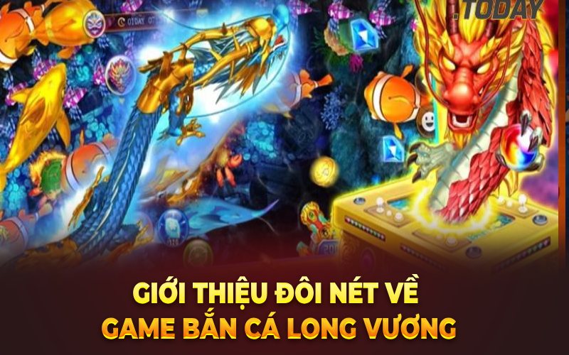 Giới thiệu đôi nét về game Bắn cá Long Vương