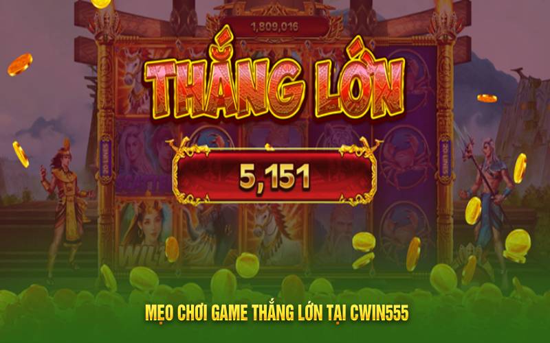 Mẹo chơi game thắng lớn tại Cwin555