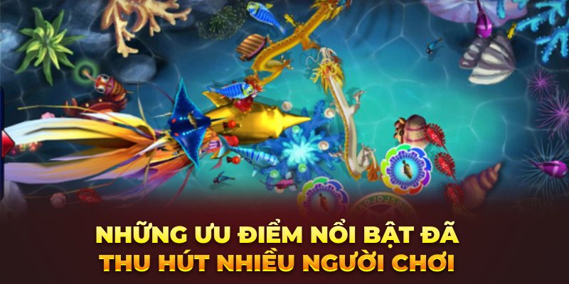 Những ưu điểm nổi bật đã thu hút nhiều người chơi 